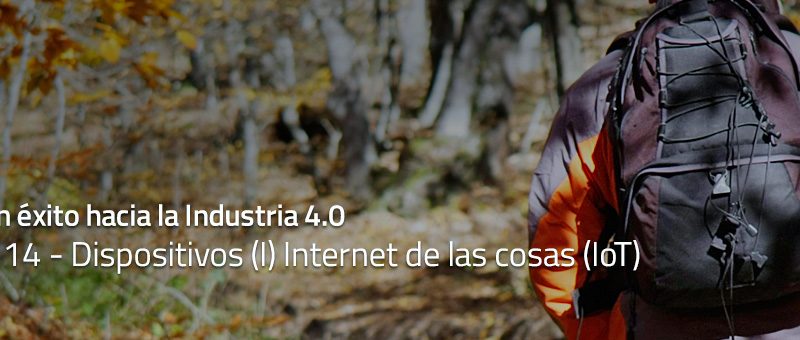 Caminar con éxito hacia la Industria 4.0: Capítulo 14 – Dispositivos (I) Internet de las cosas (IoT)
